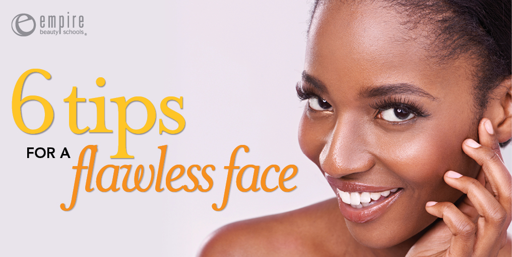 6 Tips For A Flawless Face Empire Beauty School