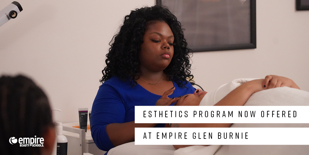 Empire Beauty School Glen Burnie, Maryland now offers Esthetics program